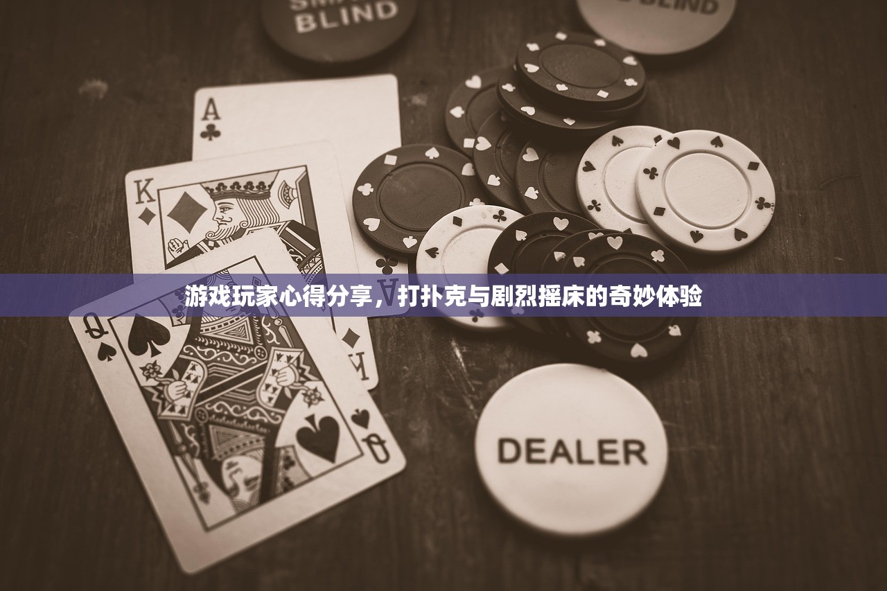 游戏玩家心得分享，打扑克与剧烈摇床的奇妙体验