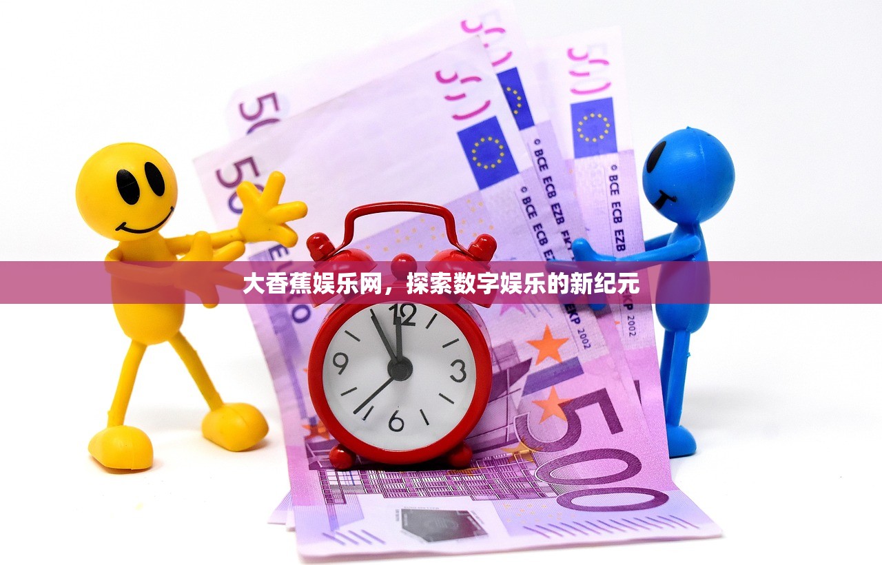 大香蕉娱乐网，探索数字娱乐的新纪元