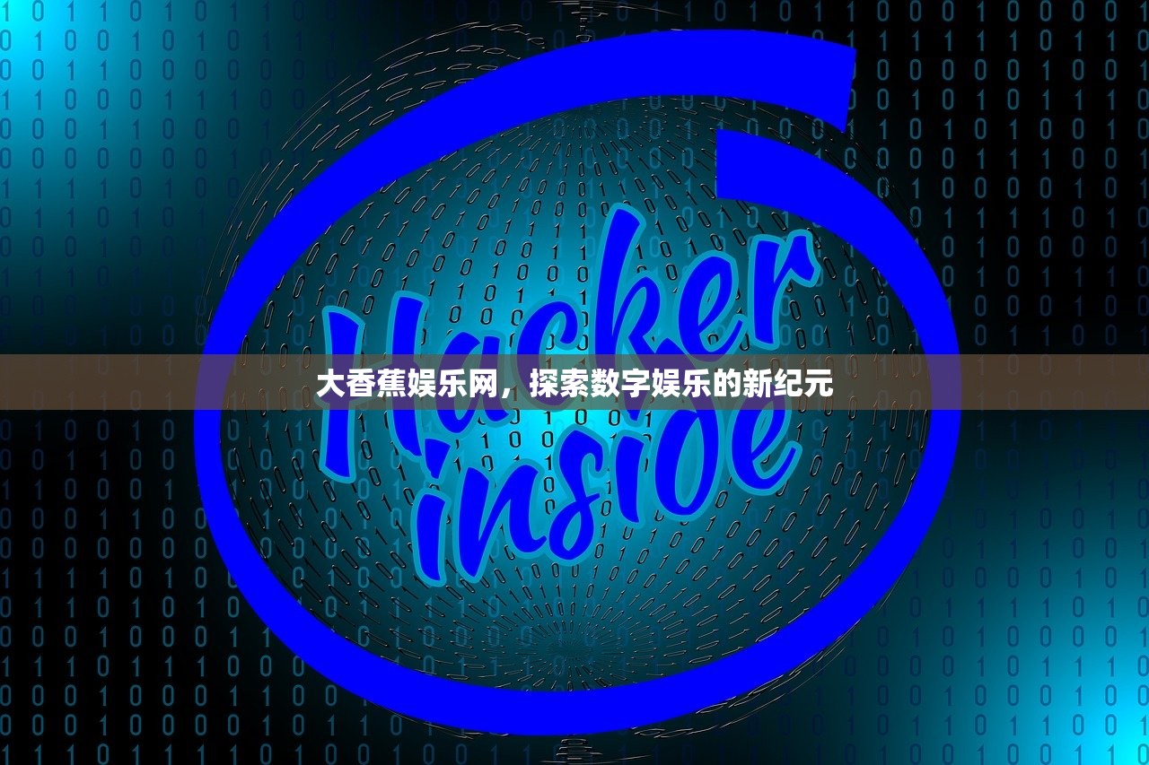 大香蕉娱乐网，探索数字娱乐的新纪元