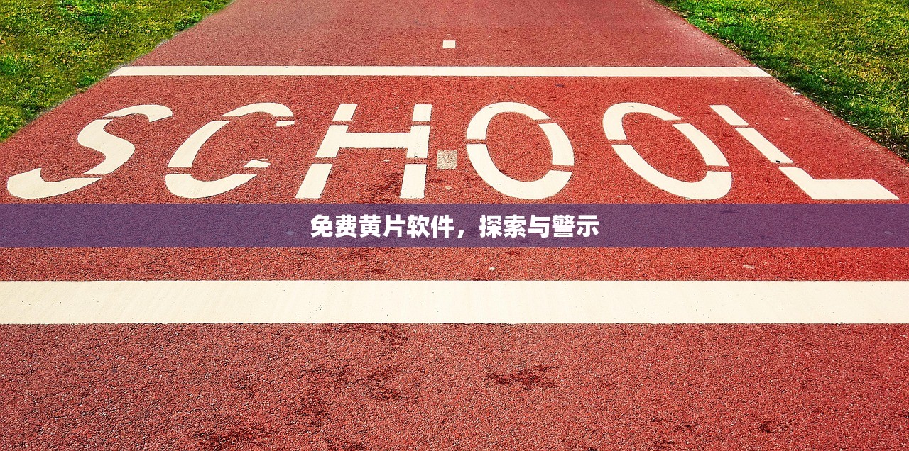 免费黄片软件，探索与警示