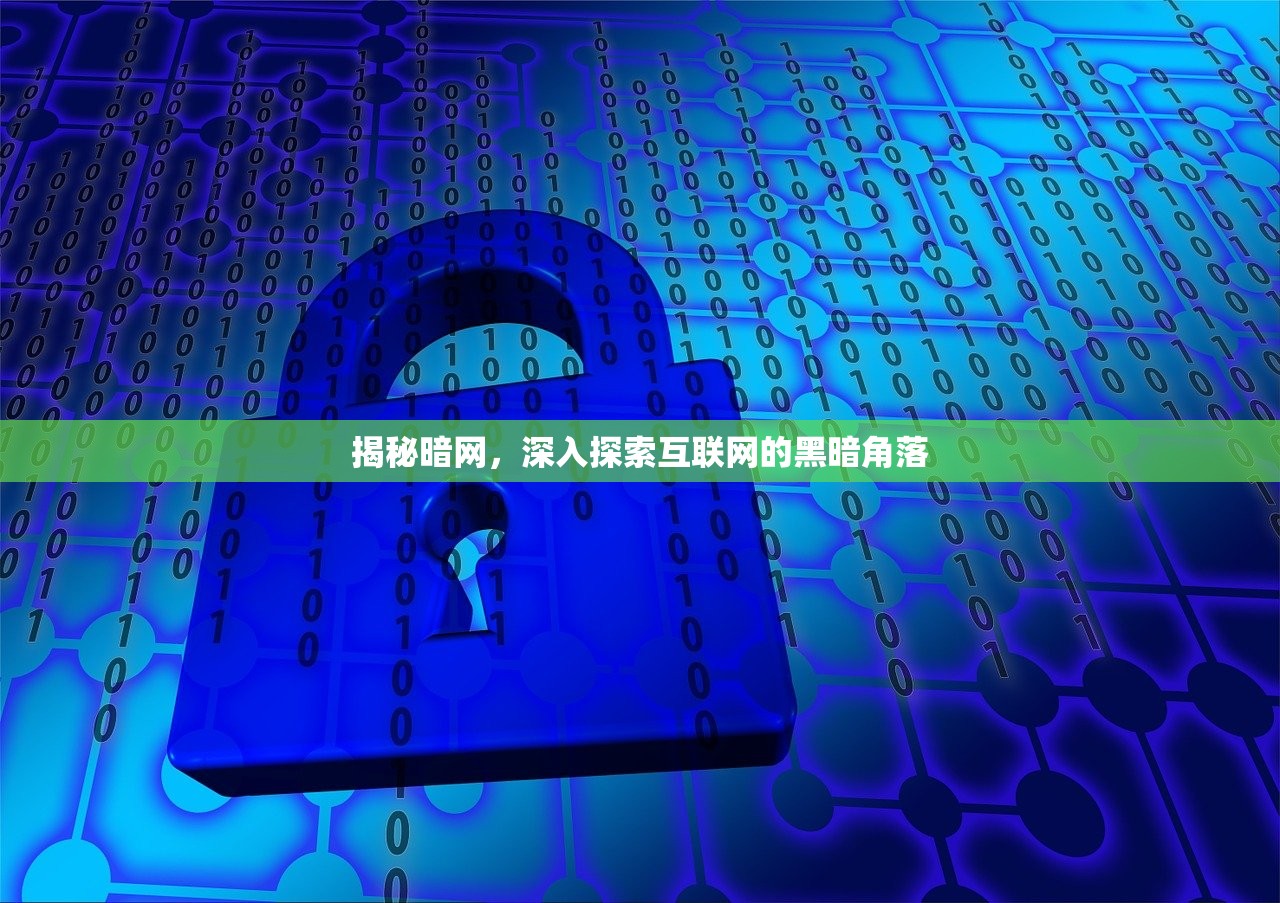 揭秘暗网，深入探索互联网的黑暗角落