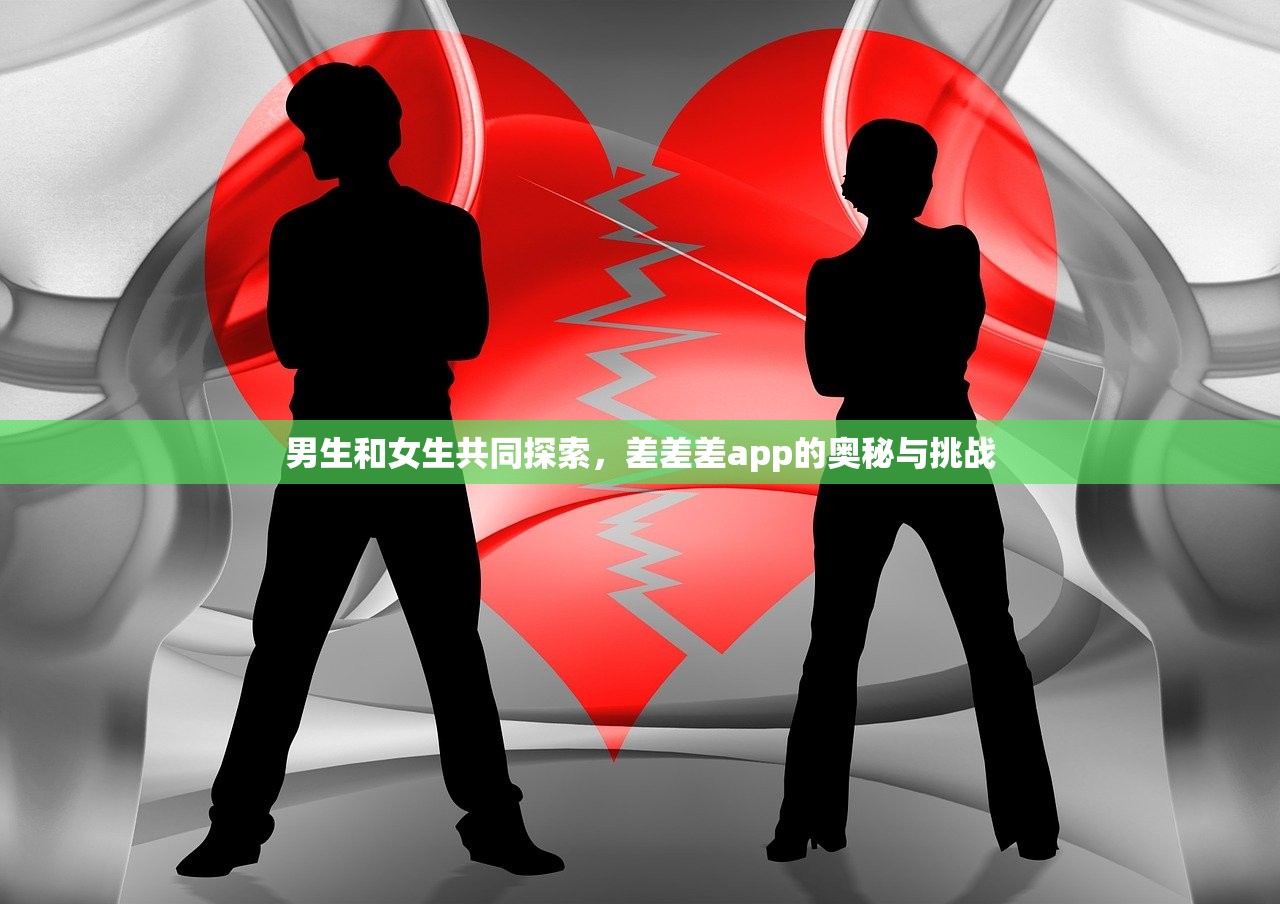 男生和女生共同探索，差差差app的奥秘与挑战