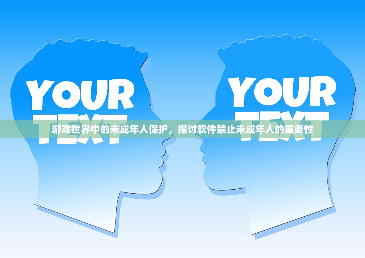 游戏世界中的未成年人保护，探讨软件禁止未成年人的重要性