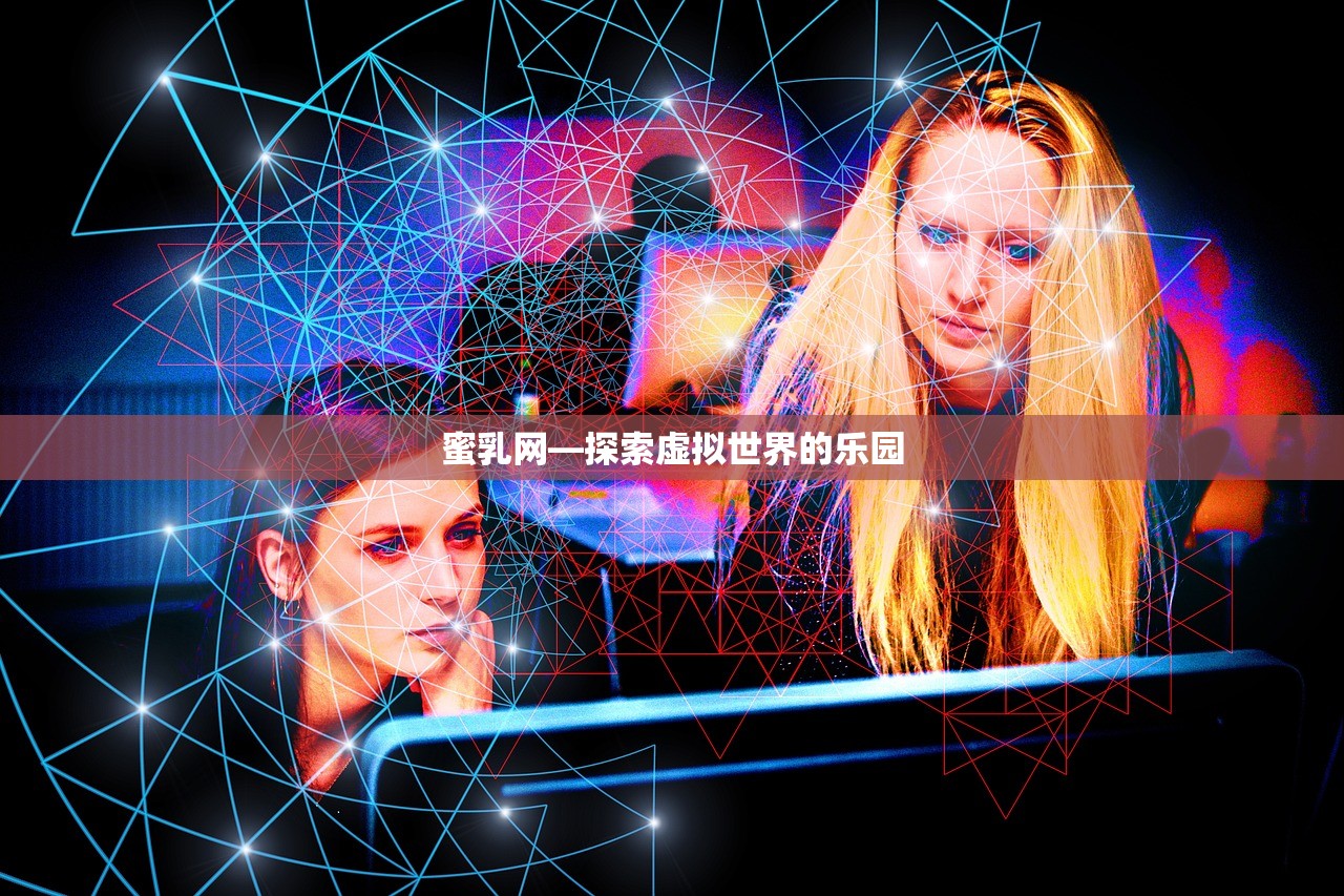 蜜乳网—探索虚拟世界的乐园
