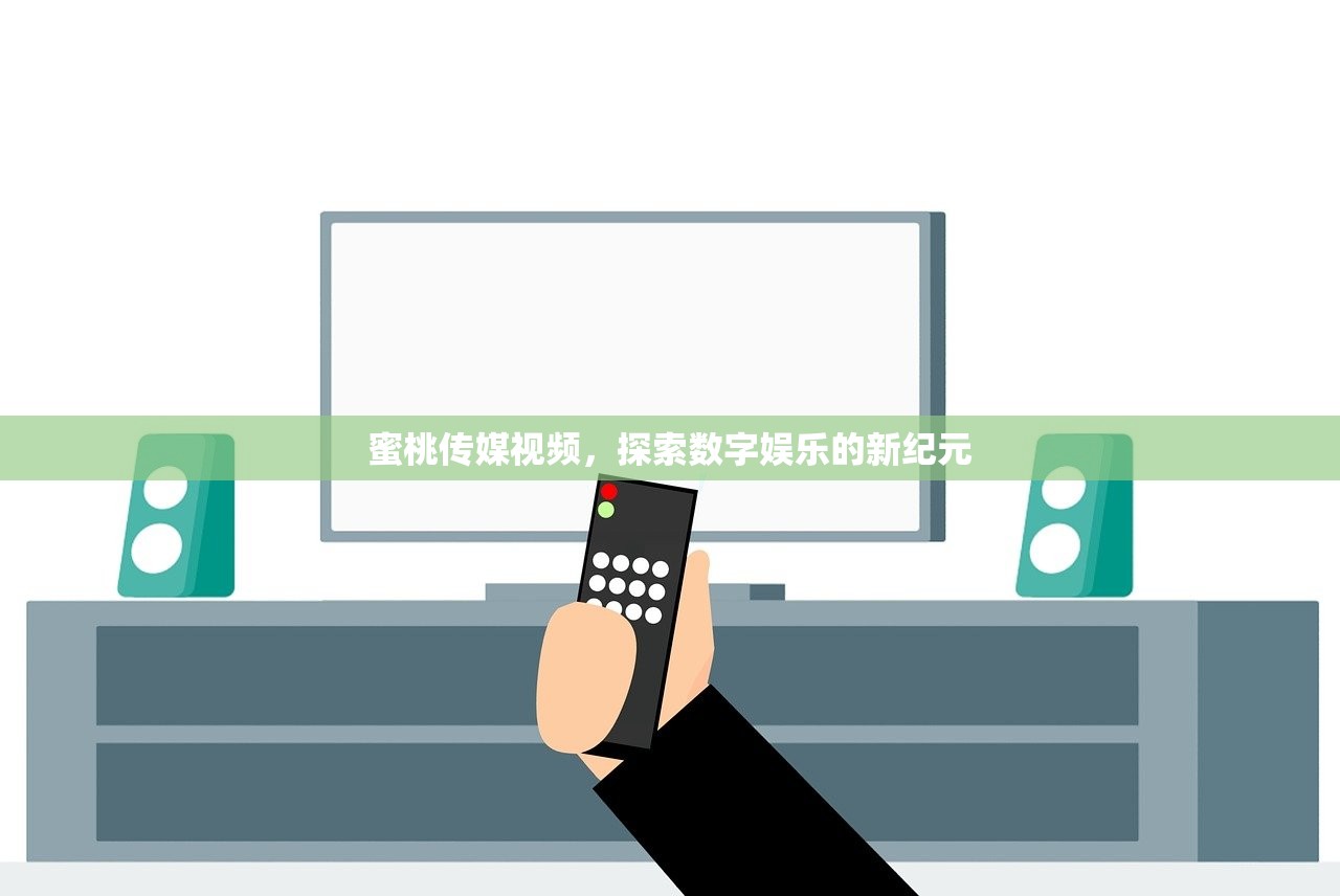 蜜桃传媒视频，探索数字娱乐的新纪元