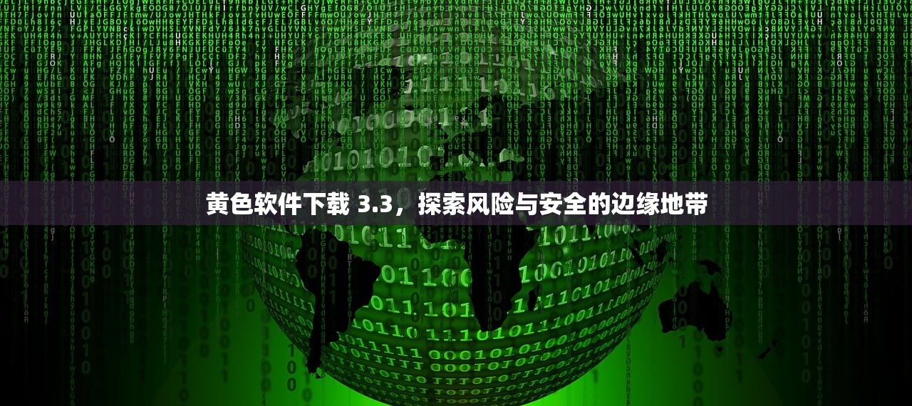 黄色软件下载 3.3，探索风险与安全的边缘地带