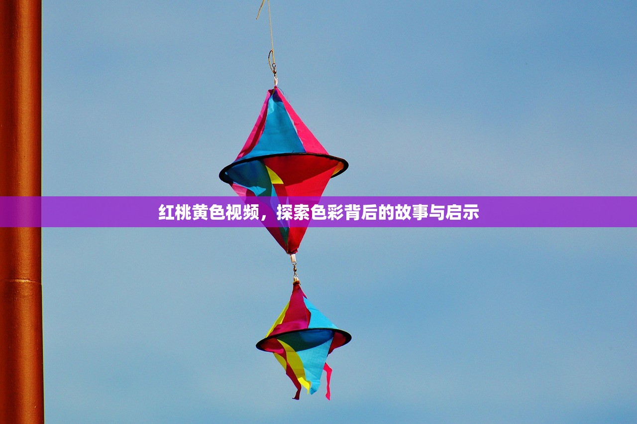 红桃黄色视频，探索色彩背后的故事与启示