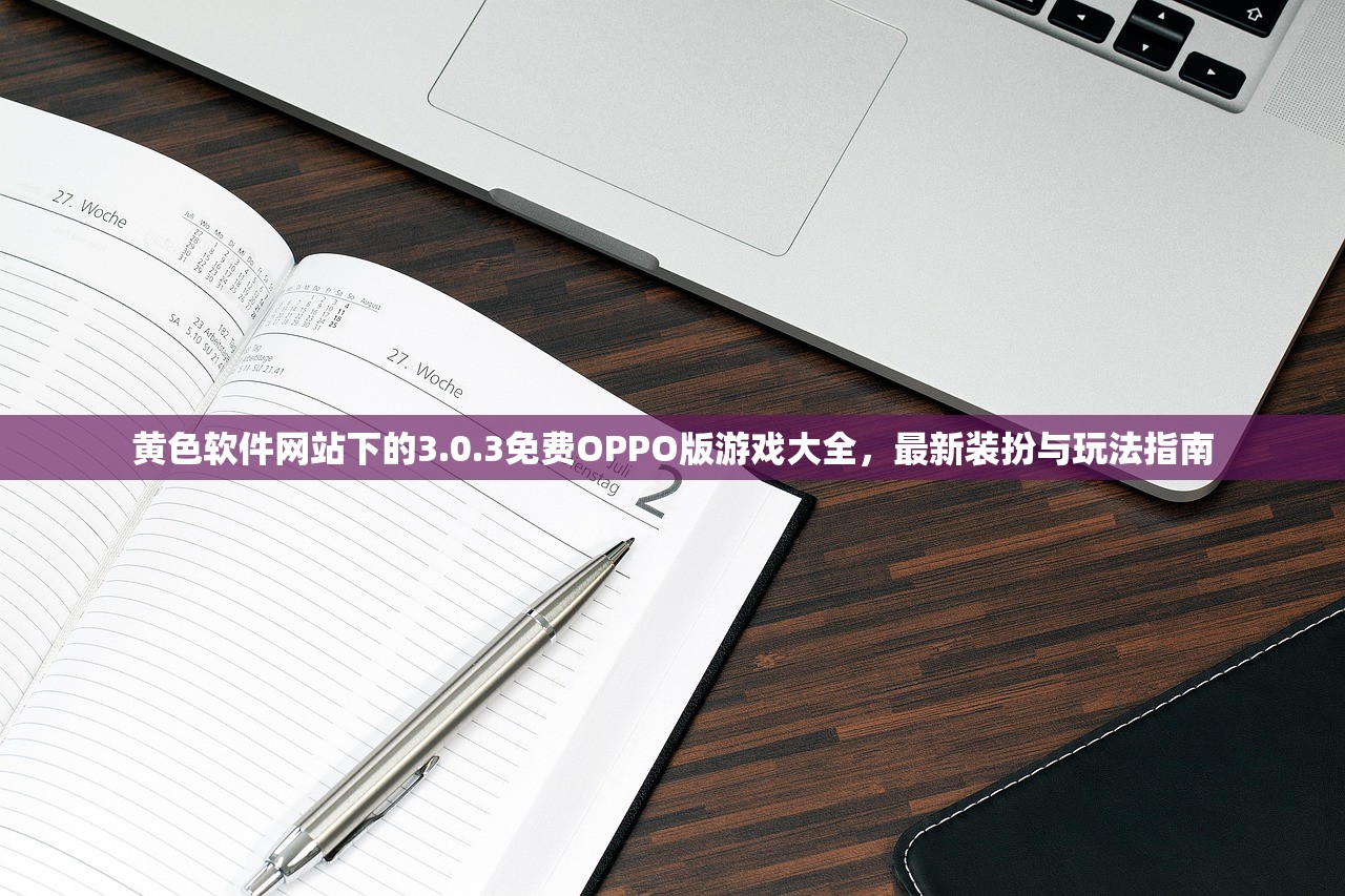黄色软件网站下的3.0.3免费OPPO版游戏大全，最新装扮与玩法指南
