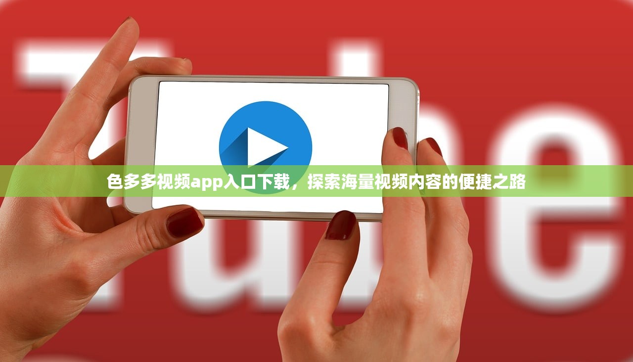 色多多视频app入口下载，探索海量视频内容的便捷之路