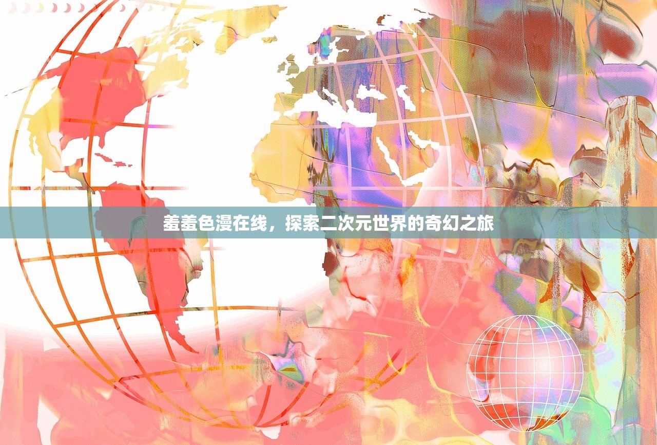 羞羞色漫在线，探索二次元世界的奇幻之旅
