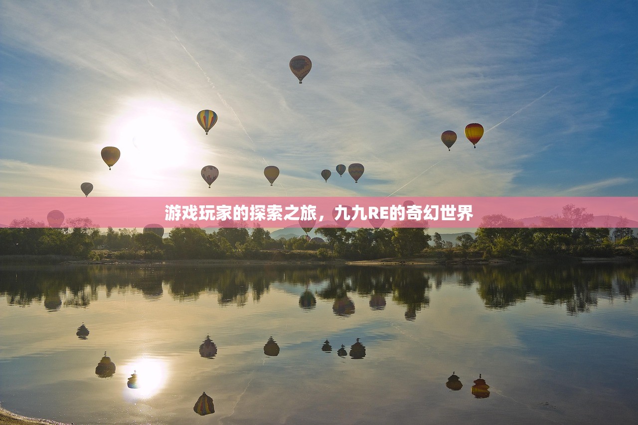游戏玩家的探索之旅，九九RE的奇幻世界