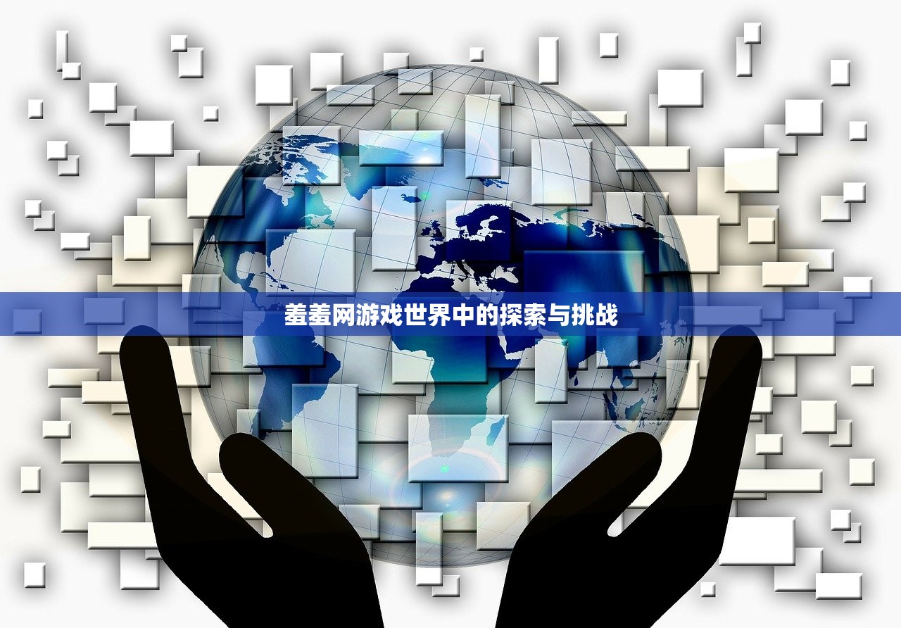 羞羞网游戏世界中的探索与挑战
