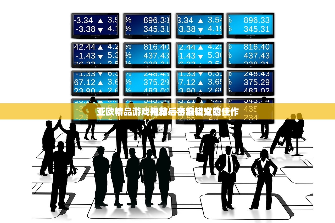 亚欧精品游戏网站后台编辑文章
亚欧精品游戏推荐—不容错过的佳作