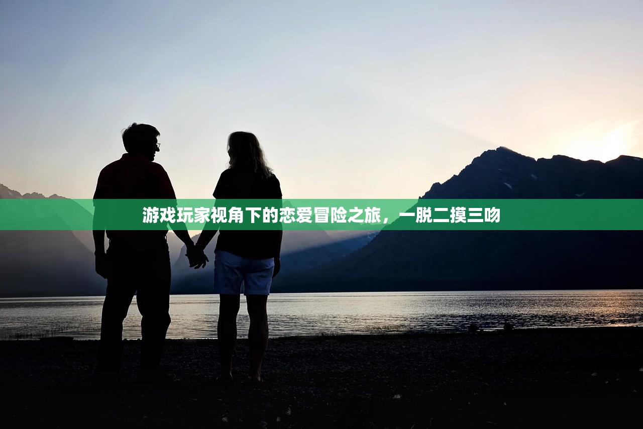 游戏玩家视角下的恋爱冒险之旅，一脱二摸三吻