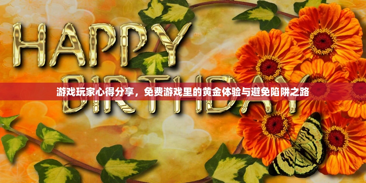 游戏玩家心得分享，免费游戏里的黄金体验与避免陷阱之路