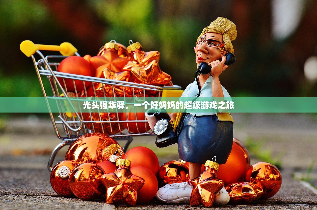 光头强华驿，一个好妈妈的超级游戏之旅