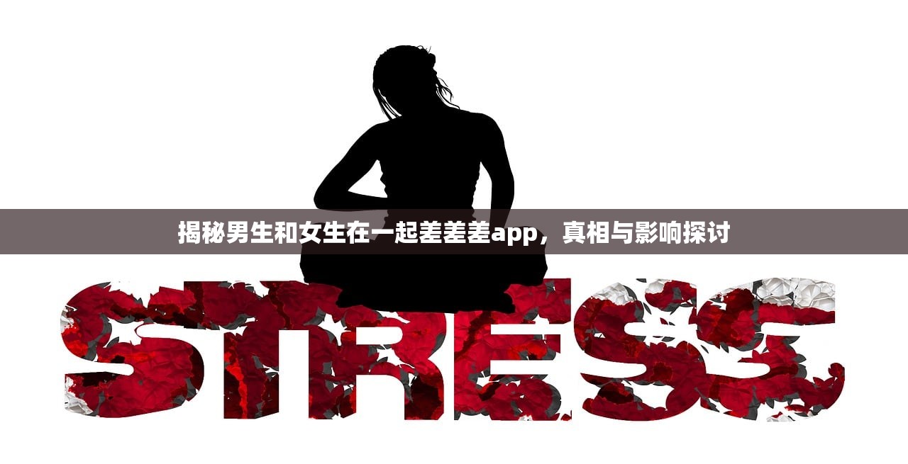 揭秘男生和女生在一起差差差app，真相与影响探讨