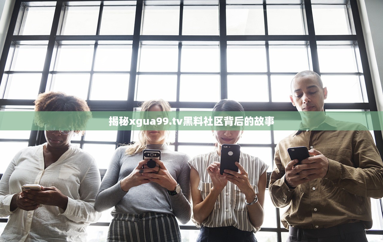 揭秘xgua99.tv黑料社区背后的故事