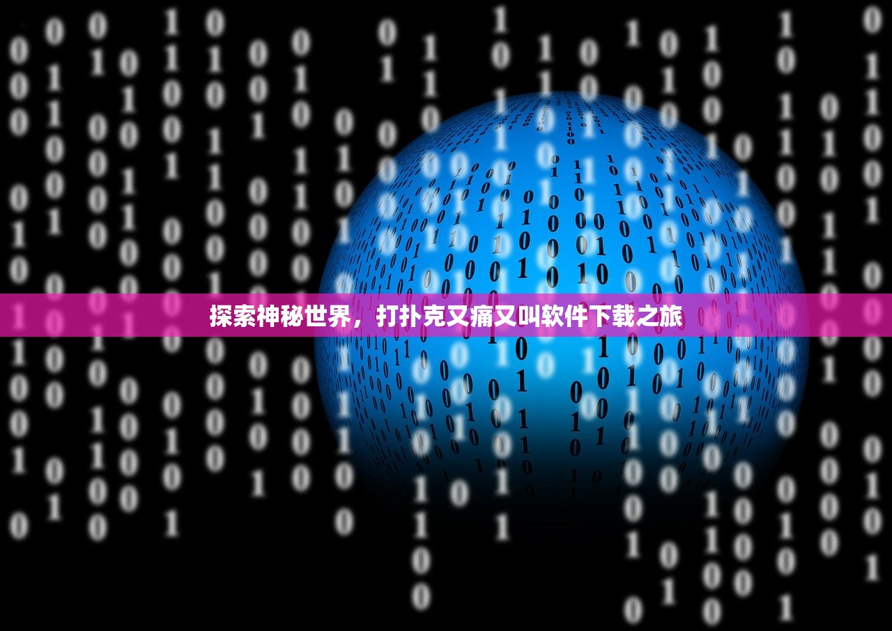 探索神秘世界，打扑克又痛又叫软件下载之旅