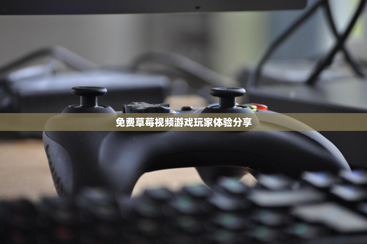 免费草莓视频游戏玩家体验分享