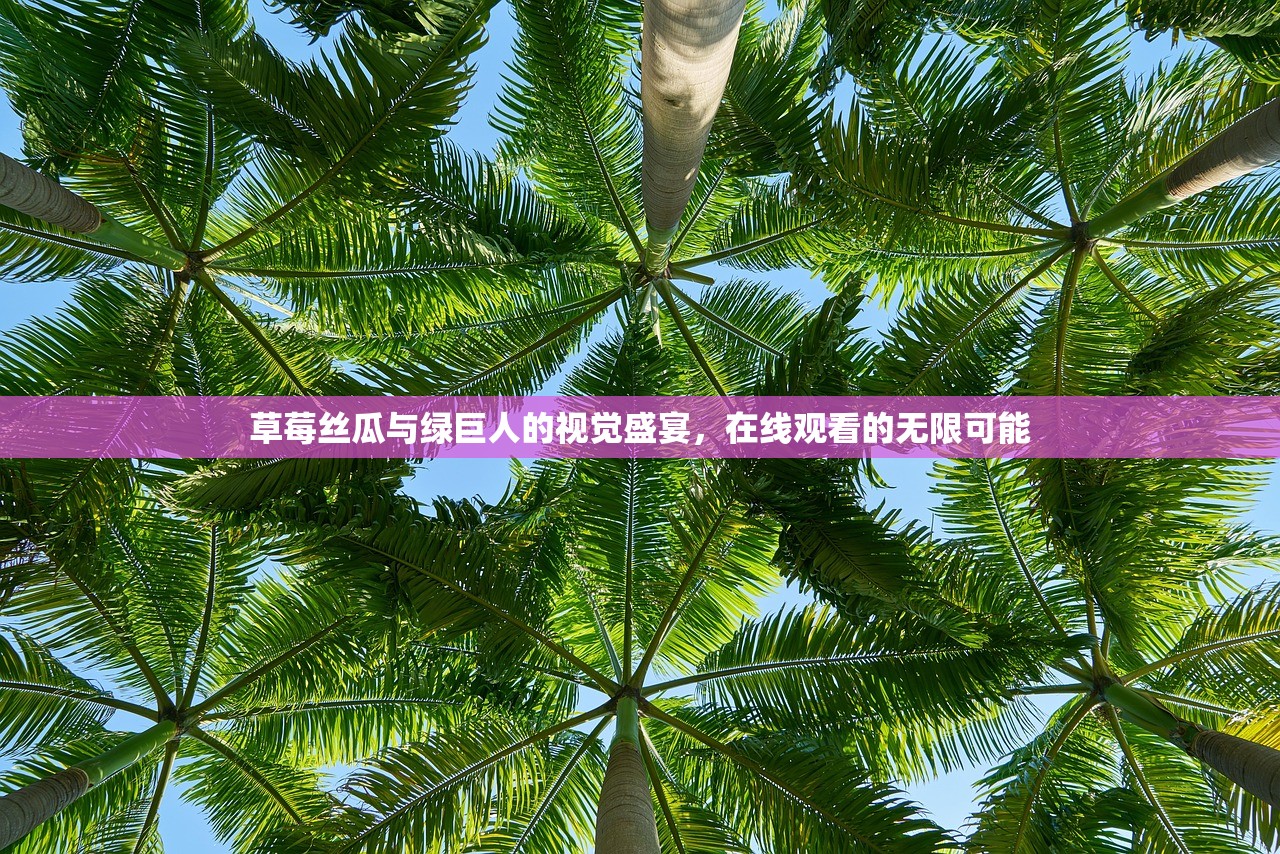 草莓丝瓜与绿巨人的视觉盛宴，在线观看的无限可能