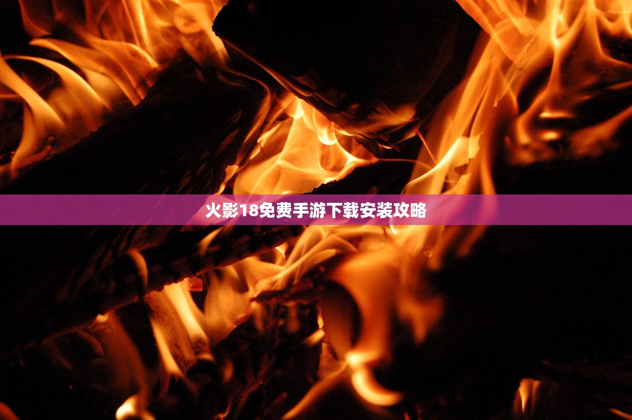 火影18免费手游下载安装攻略