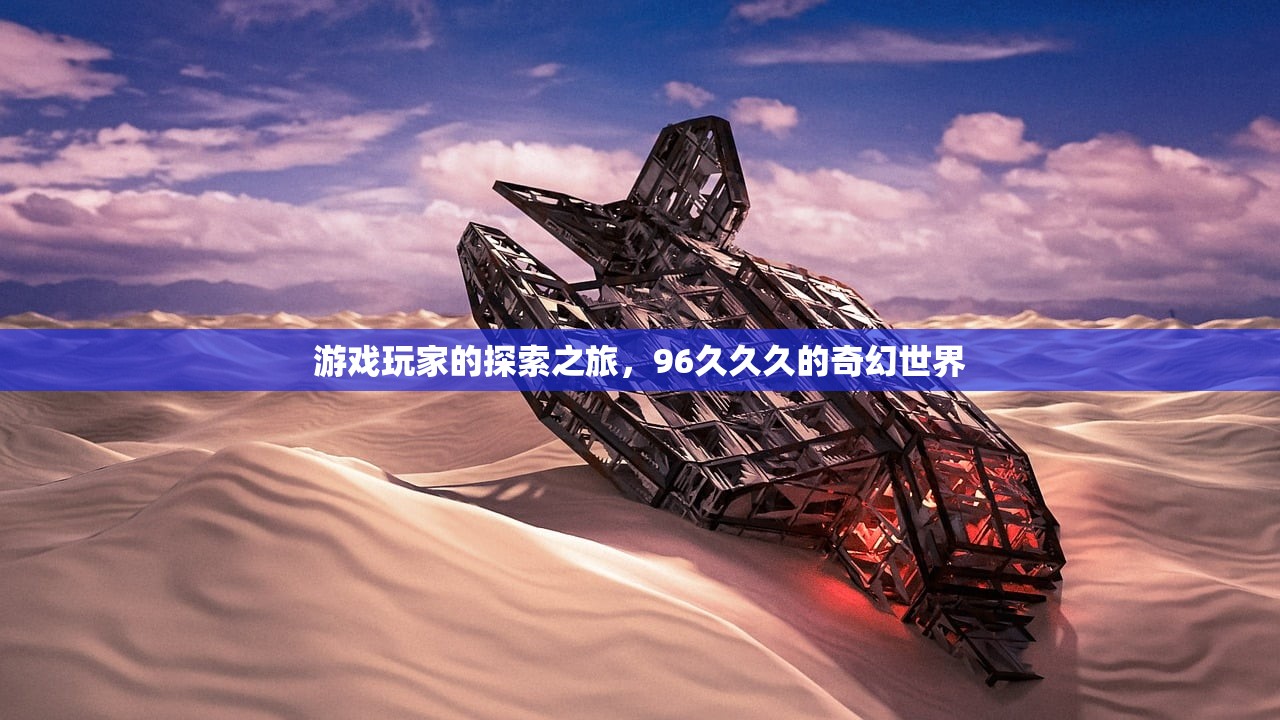 游戏玩家的探索之旅，96久久久的奇幻世界