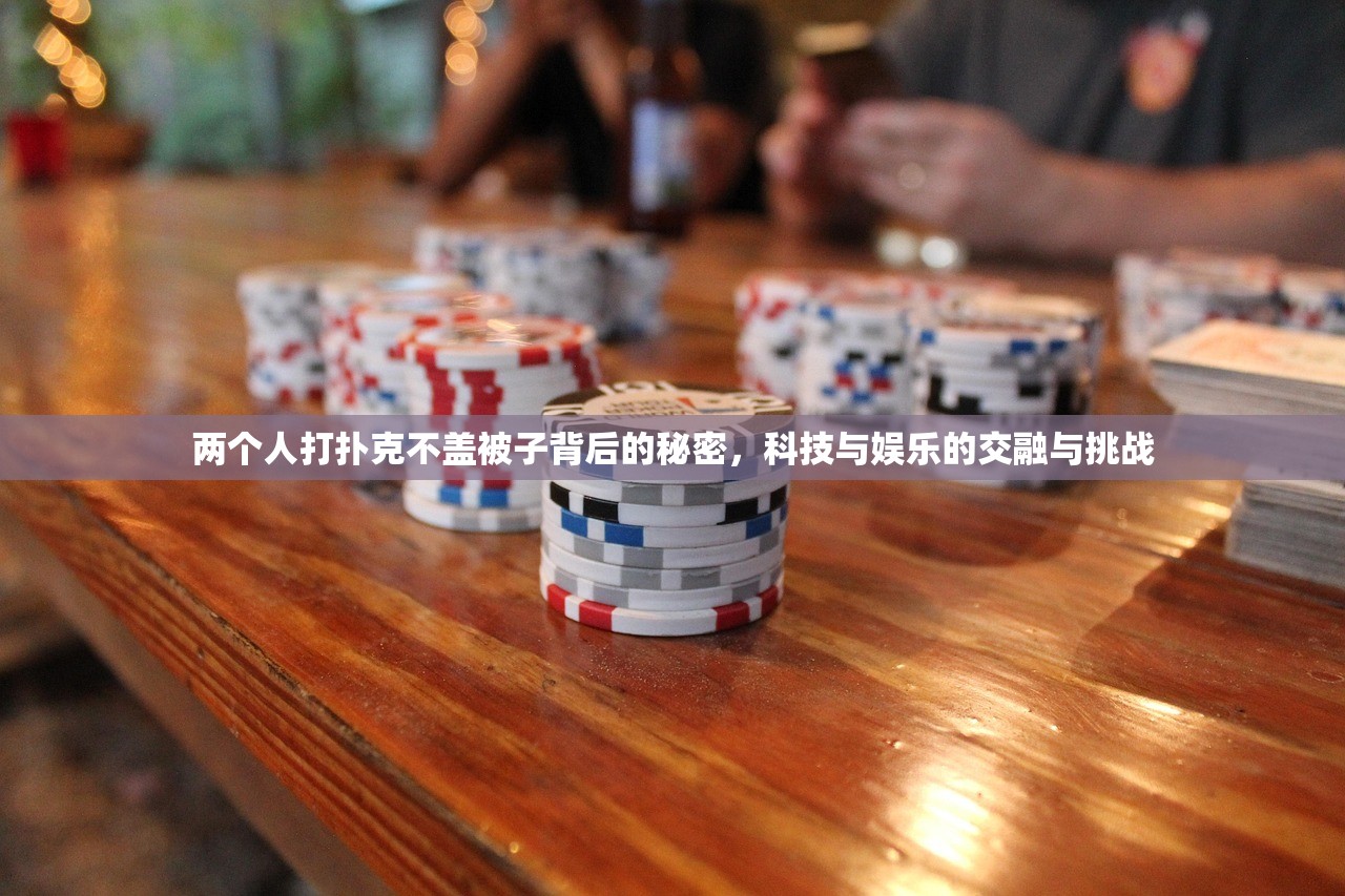 两个人打扑克不盖被子背后的秘密，科技与娱乐的交融与挑战