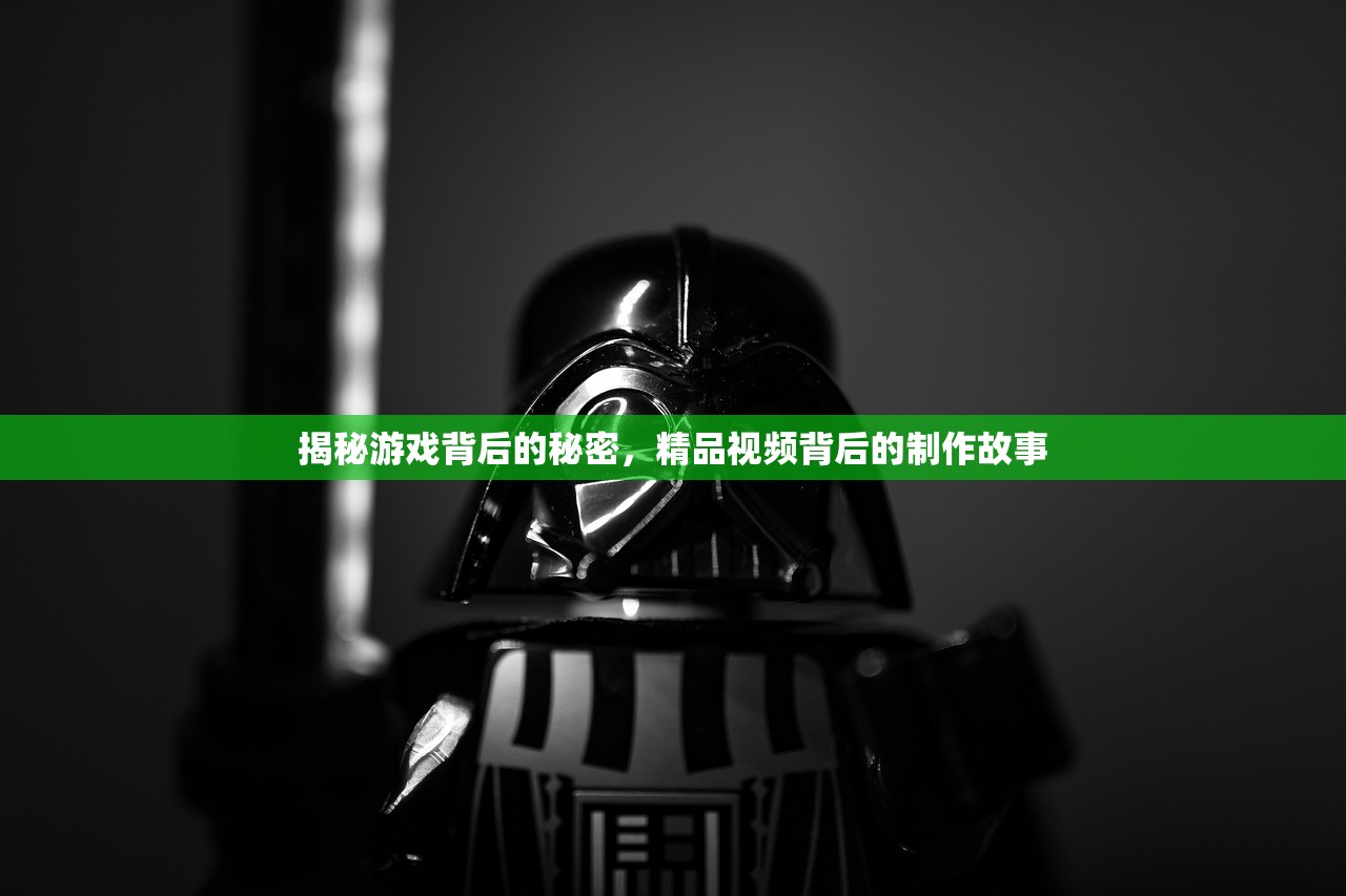 揭秘游戏背后的秘密，精品视频背后的制作故事