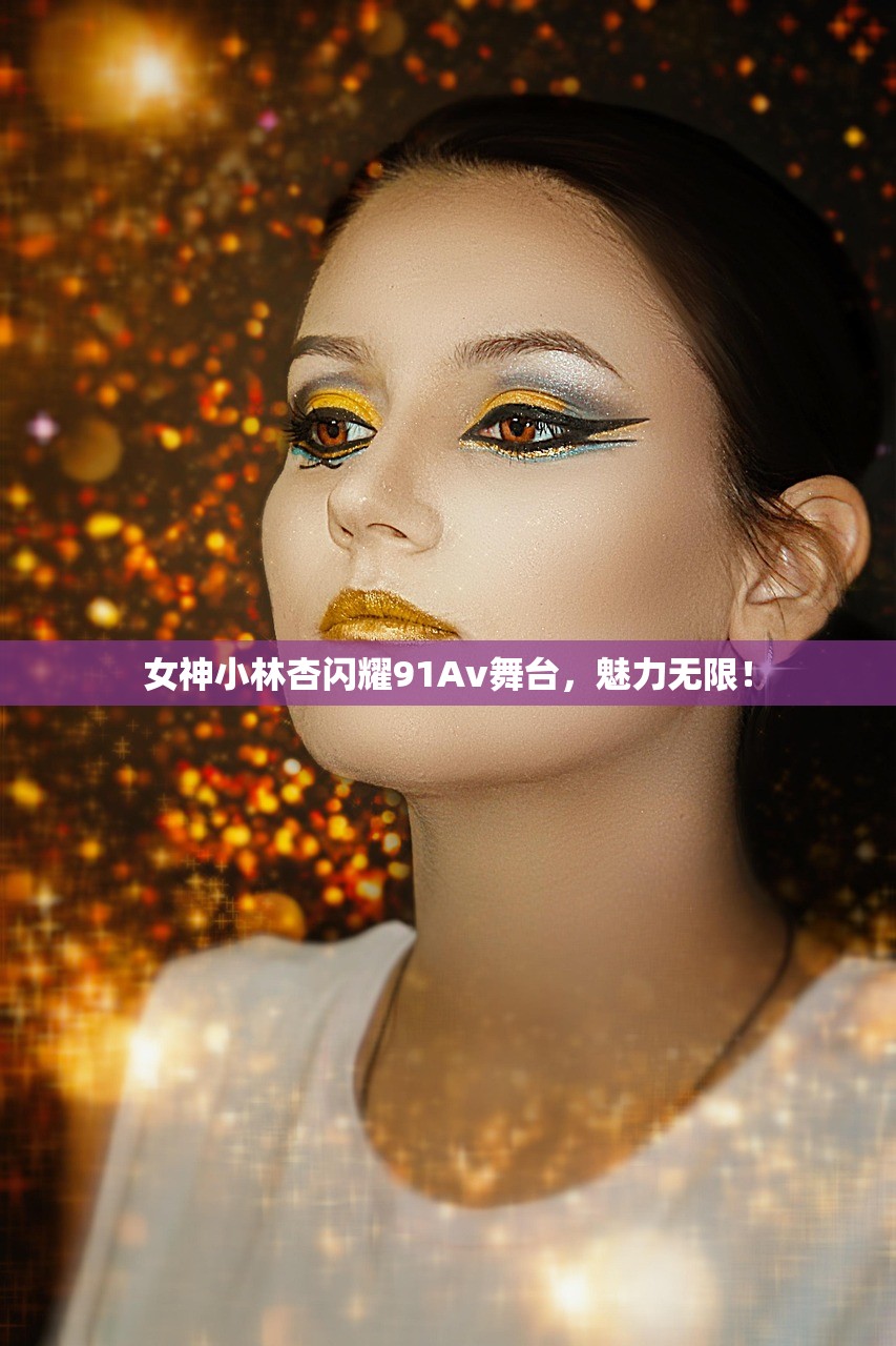 女神小林杏闪耀91Av舞台，魅力无限！