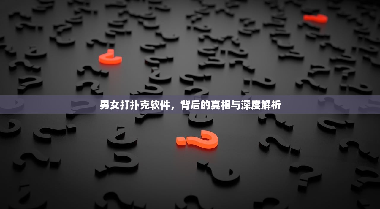 男女打扑克软件，背后的真相与深度解析
