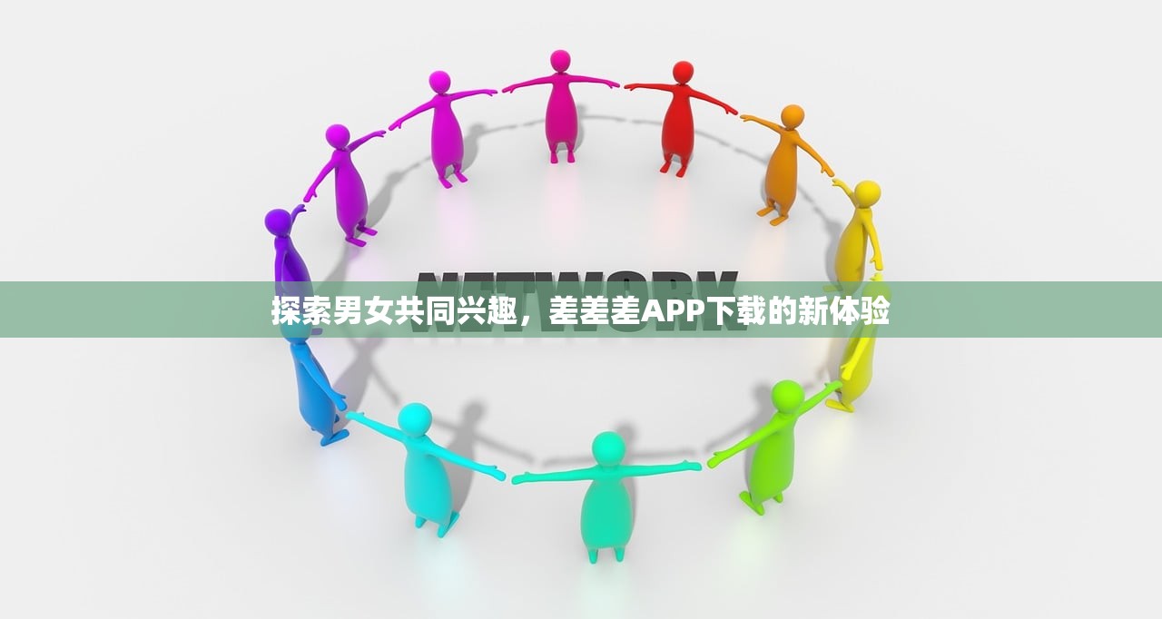 探索男女共同兴趣，差差差APP下载的新体验