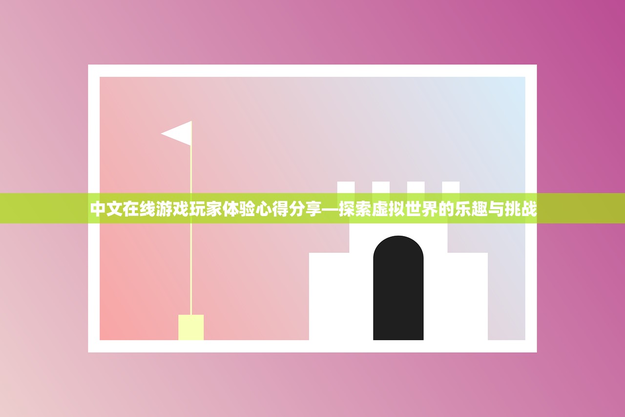 中文在线游戏玩家体验心得分享—探索虚拟世界的乐趣与挑战