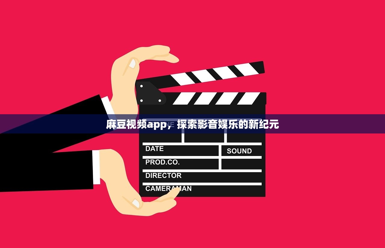 麻豆视频app，探索影音娱乐的新纪元