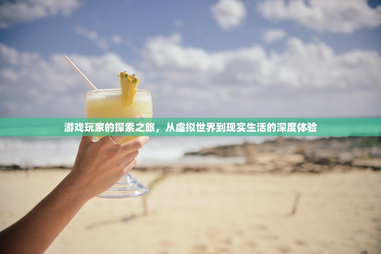 游戏玩家的探索之旅，从虚拟世界到现实生活的深度体验