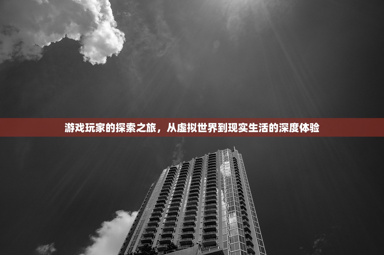 游戏玩家的探索之旅，从虚拟世界到现实生活的深度体验