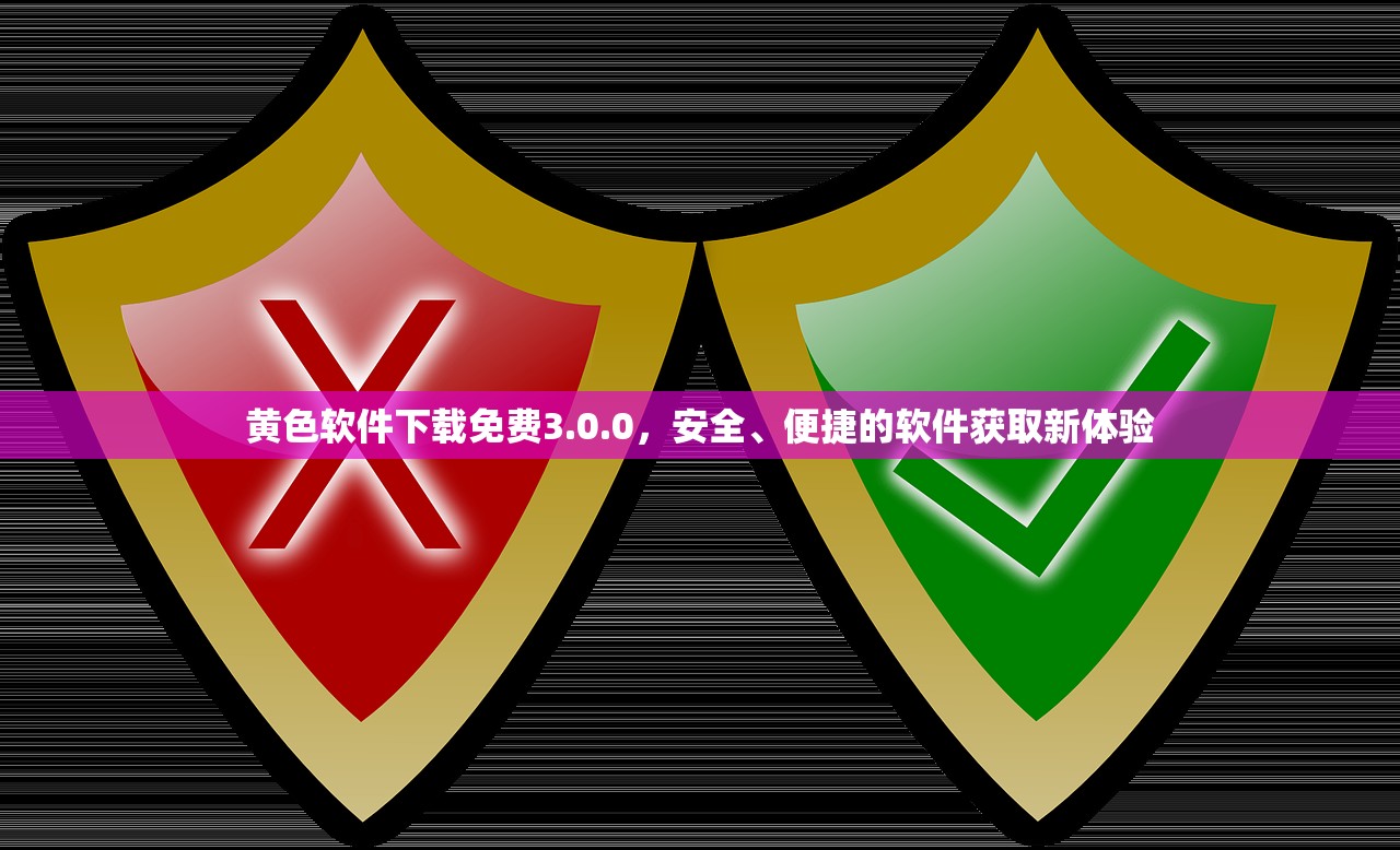 黄色软件下载免费3.0.0，安全、便捷的软件获取新体验