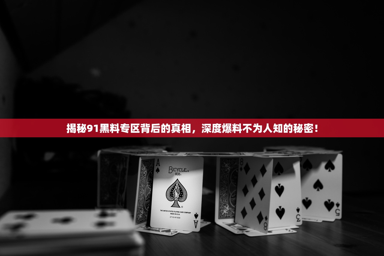 揭秘91黑料专区背后的真相，深度爆料不为人知的秘密！