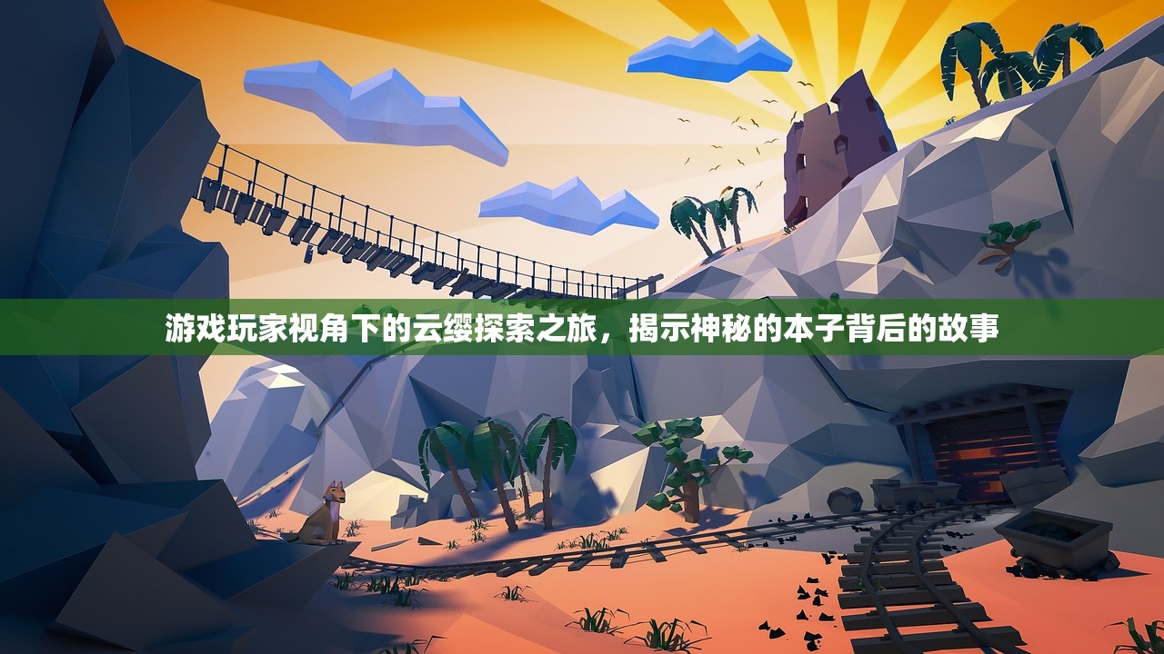 游戏玩家视角下的云缨探索之旅，揭示神秘的本子背后的故事