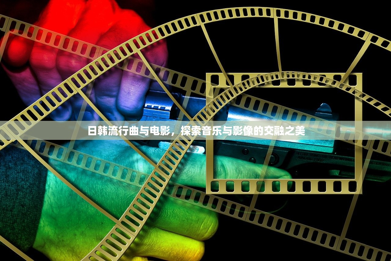 日韩流行曲与电影，探索音乐与影像的交融之美