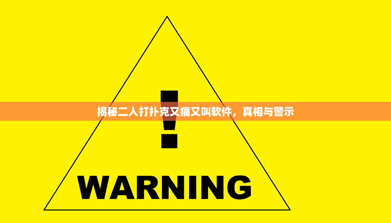 揭秘二人打扑克又痛又叫软件，真相与警示