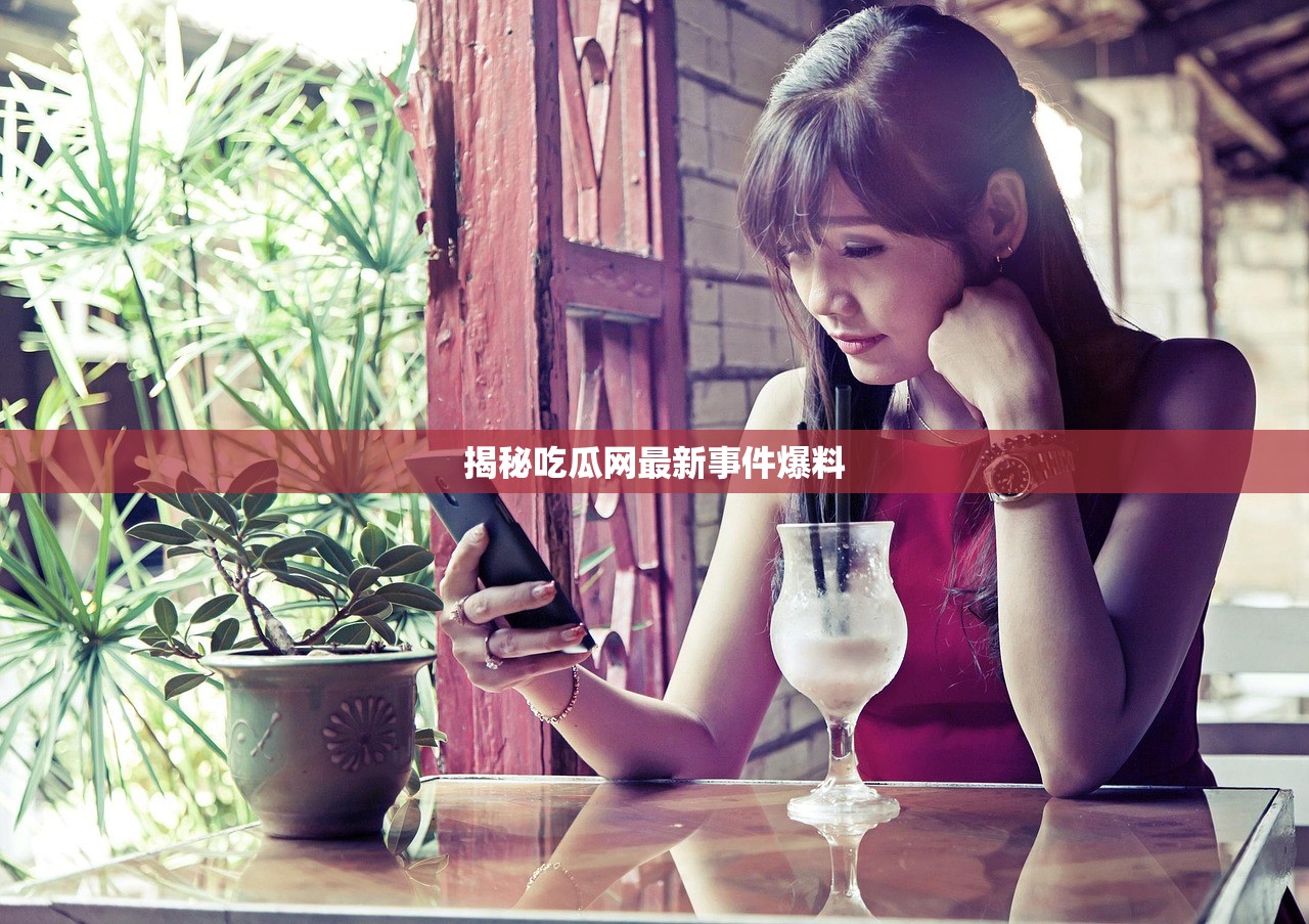 揭秘吃瓜网最新事件爆料