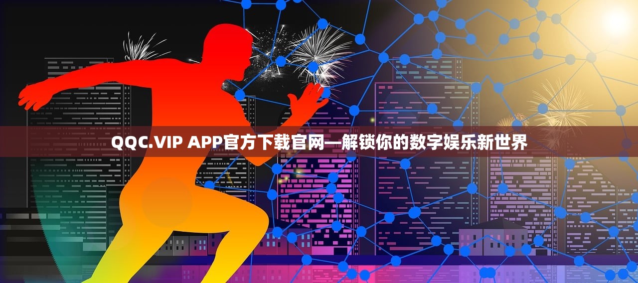 QQC.VIP APP官方下载官网—解锁你的数字娱乐新世界