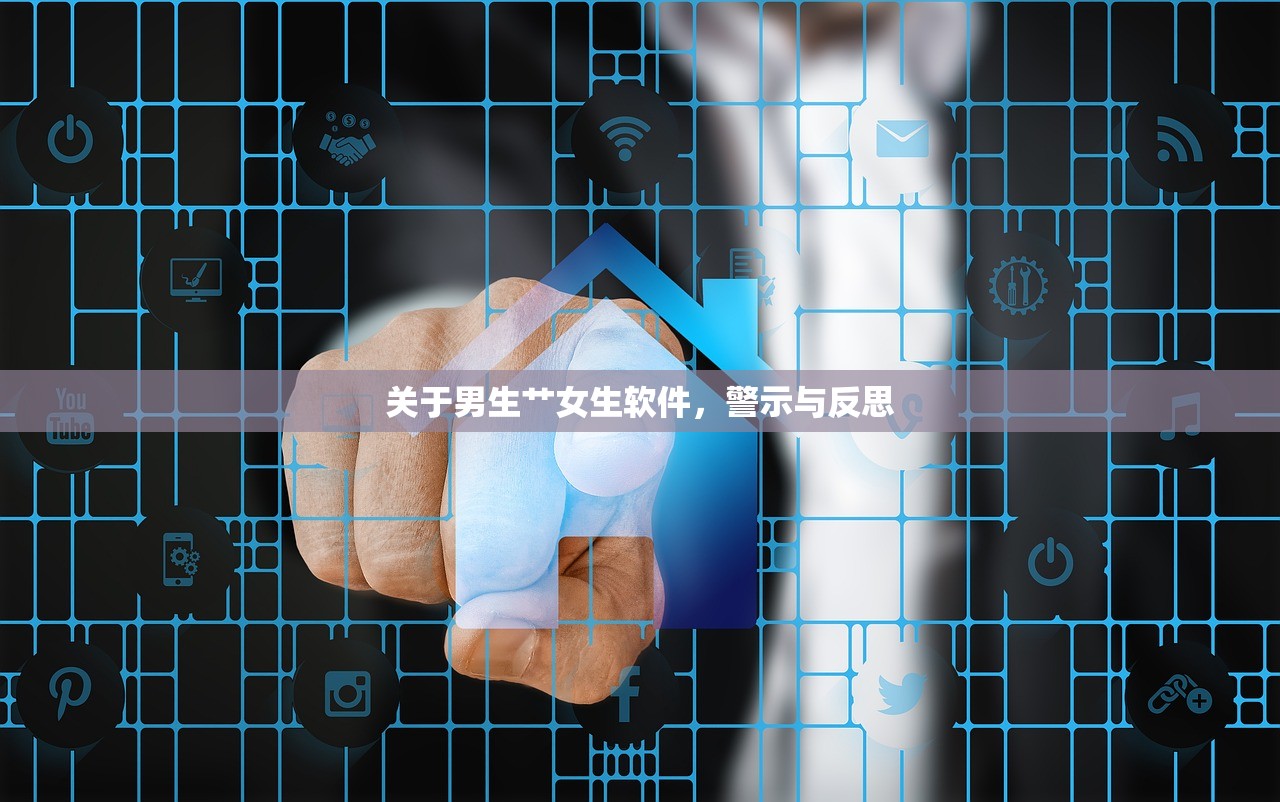 关于男生艹女生软件，警示与反思