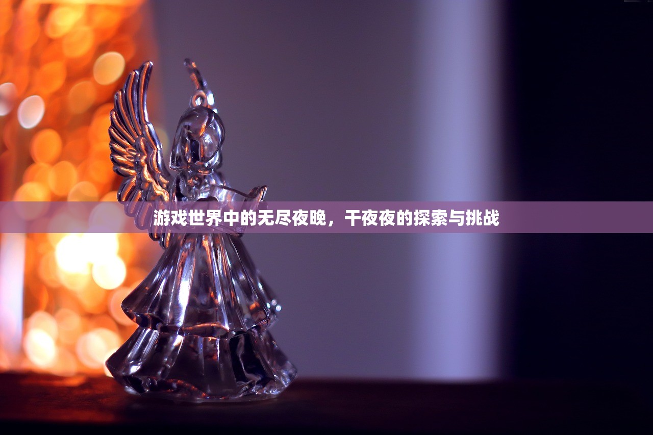 游戏世界中的无尽夜晚，干夜夜的探索与挑战