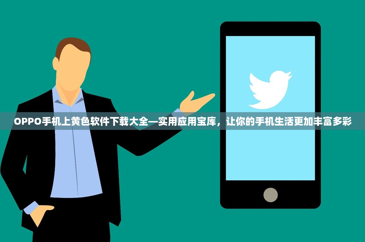 OPPO手机上黄色软件下载大全—实用应用宝库，让你的手机生活更加丰富多彩