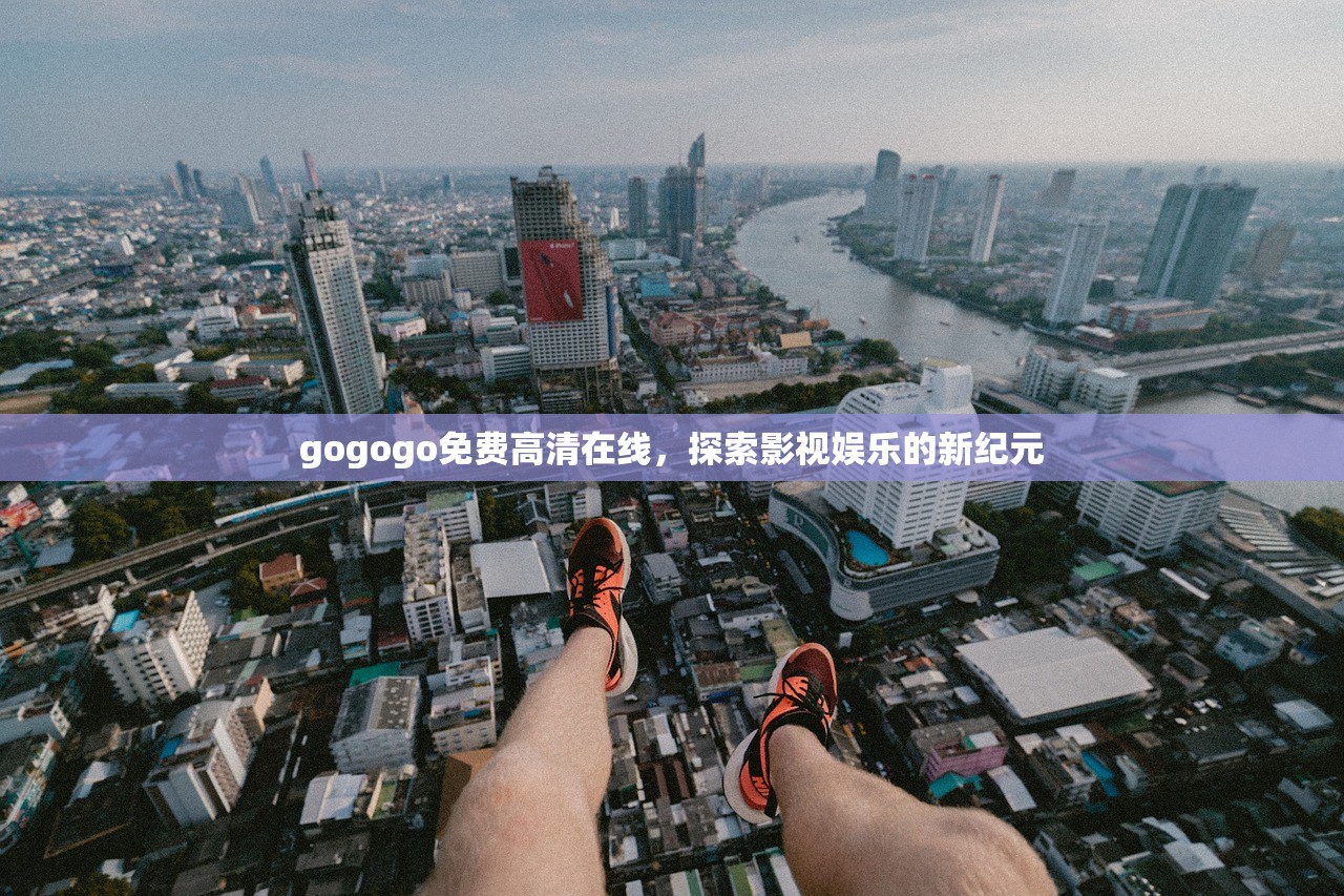 gogogo免费高清在线，探索影视娱乐的新纪元