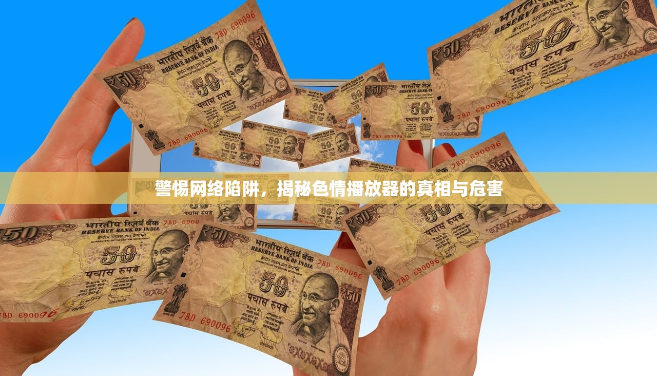 警惕网络陷阱，揭秘色情播放器的真相与危害