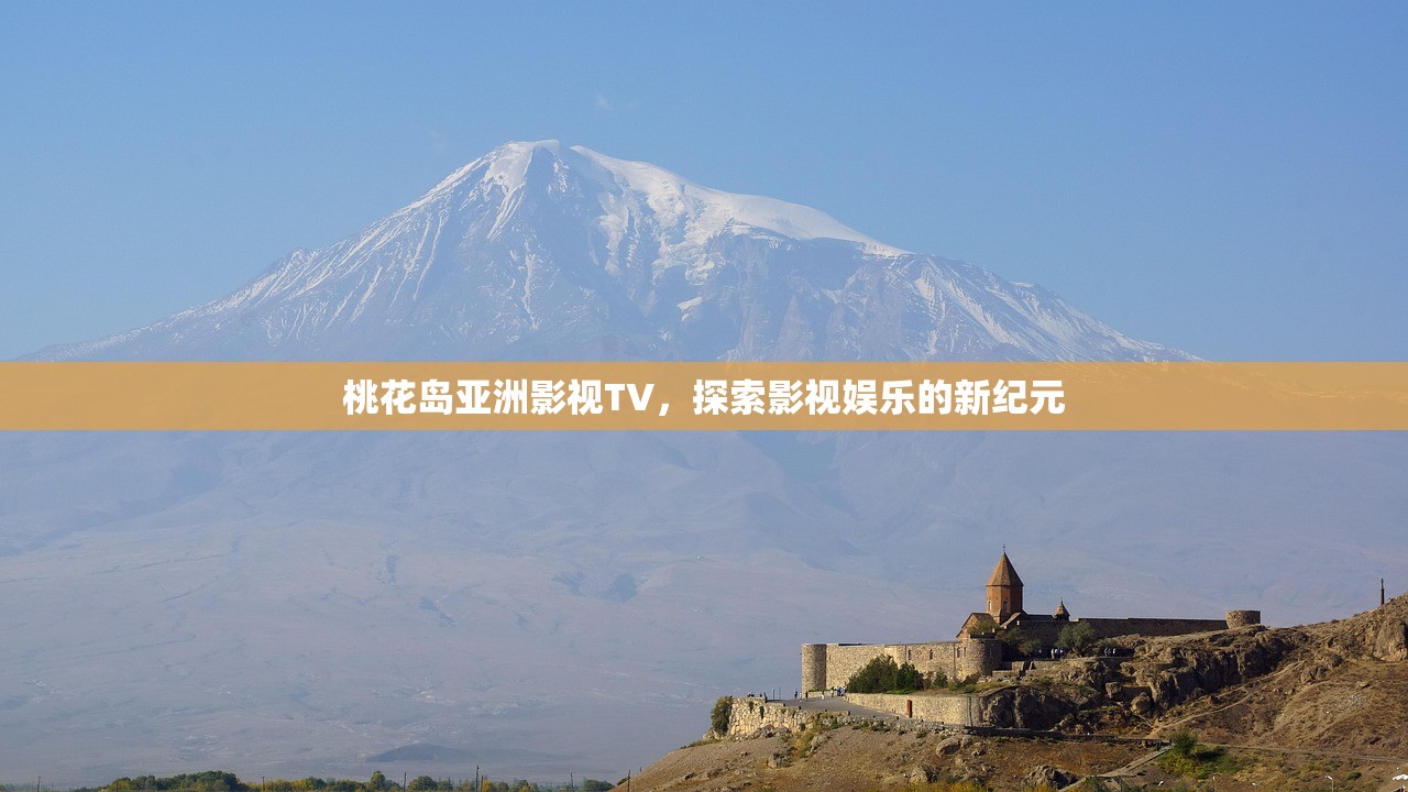 桃花岛亚洲影视TV，探索影视娱乐的新纪元