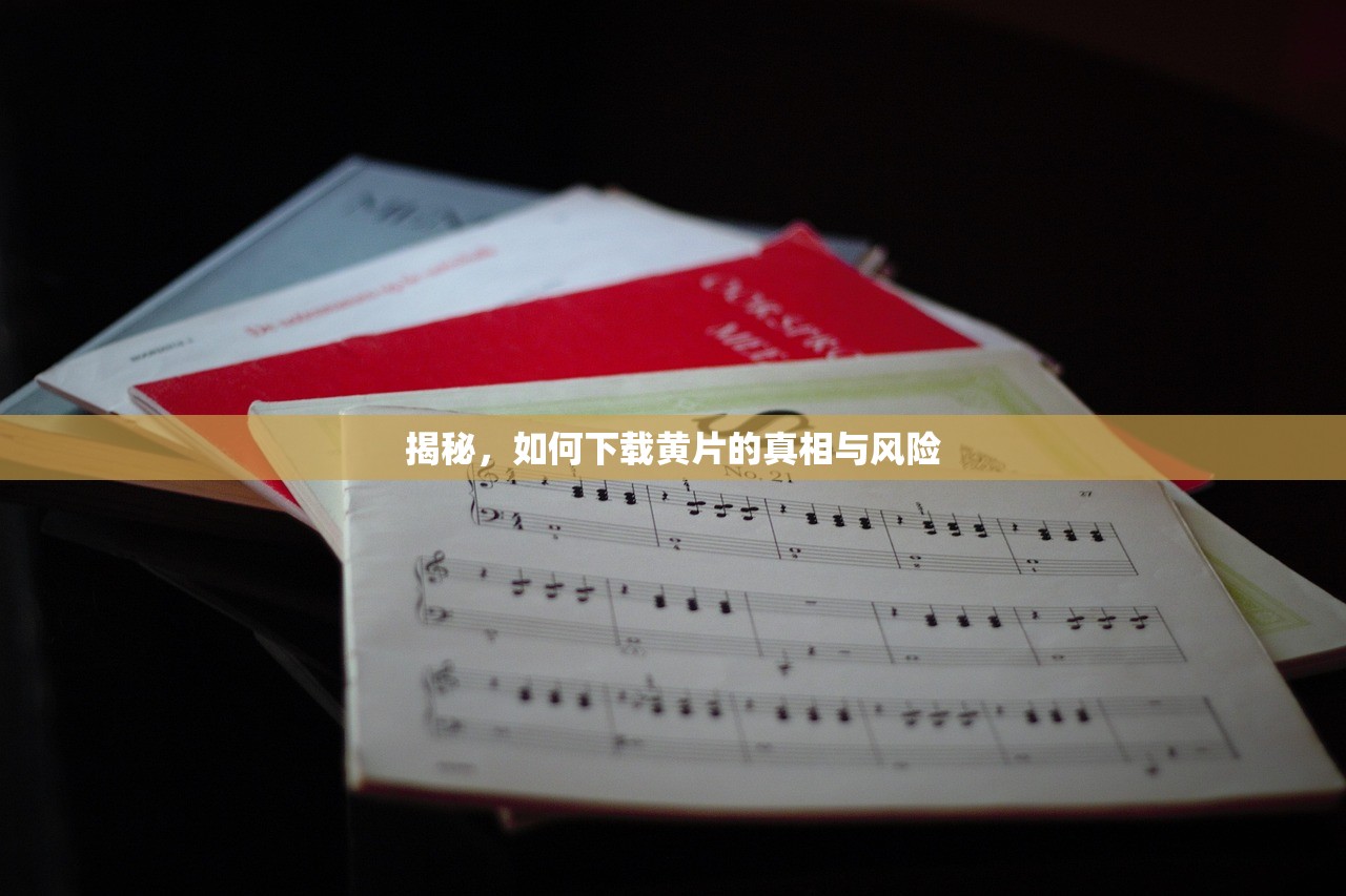 揭秘，如何下载黄片的真相与风险